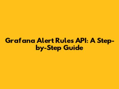 Grafana Alert Rules API: A Step-by-Step Guide