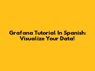 Grafana Tutorial In Spanish: Visualize Your Data!