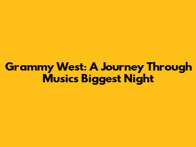 Grammy West: A Journey Through Music's Biggest Night