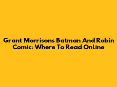Grant Morrison's Batman And Robin Comic: Where To Read Online