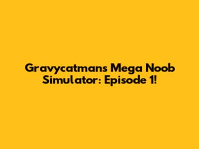 Gravycatman's Mega Noob Simulator: Episode 1!
