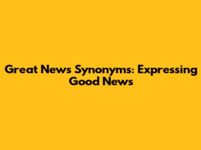 Great News Synonyms: Expressing Good News