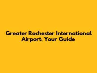 Greater Rochester International Airport: Your Guide