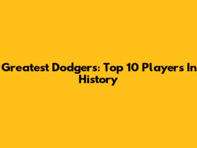 Greatest Dodgers: Top 10 Players In History