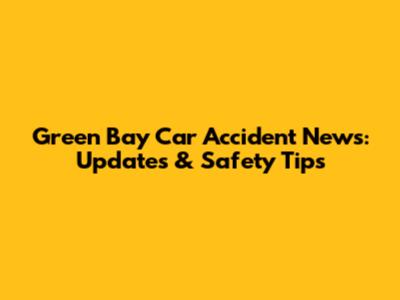 Green Bay Car Accident News: Updates & Safety Tips