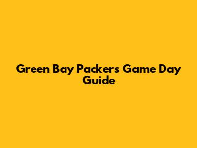 Green Bay Packers Game Day Guide