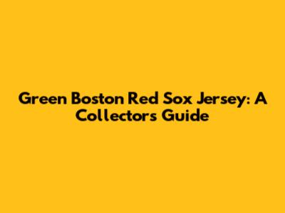 Green Boston Red Sox Jersey: A Collector's Guide