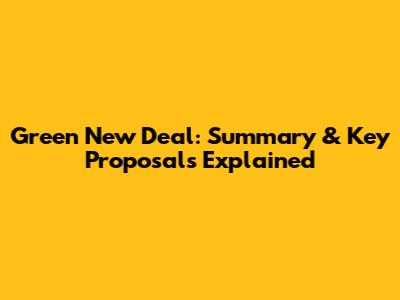 Green New Deal: Summary & Key Proposals Explained