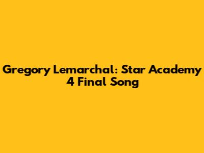 Gregory Lemarchal: Star Academy 4 Final Song