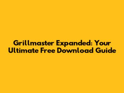Grillmaster Expanded: Your Ultimate Free Download Guide