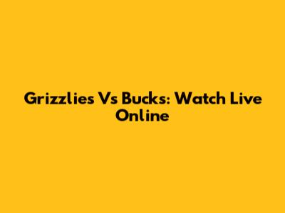 Grizzlies Vs Bucks: Watch Live Online