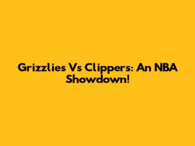 Grizzlies Vs Clippers: An NBA Showdown!