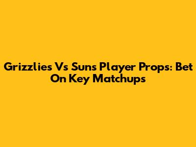Grizzlies Vs Suns Player Props: Bet On Key Matchups