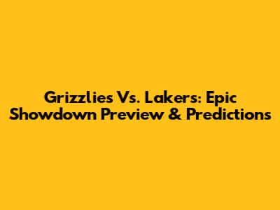 Grizzlies Vs. Lakers: Epic Showdown Preview & Predictions