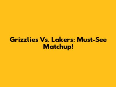 Grizzlies Vs. Lakers: Must-See Matchup!