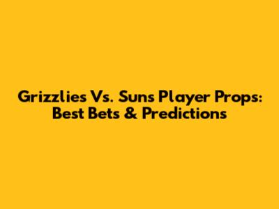 Grizzlies Vs. Suns Player Props: Best Bets & Predictions