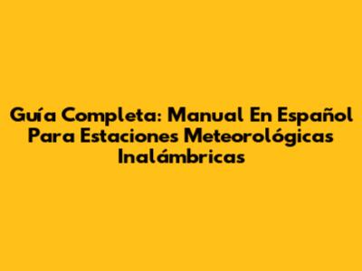 Guía Completa: Manual En Español Para Estaciones Meteorológicas Inalámbricas