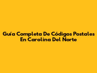 Guía Completa De Códigos Postales En Carolina Del Norte