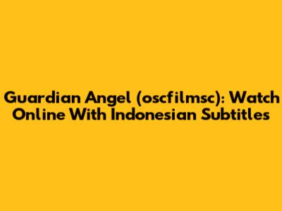 Guardian Angel (oscfilmsc): Watch Online With Indonesian Subtitles
