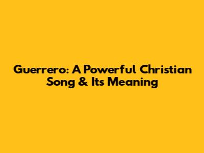 Guerrero: A Powerful Christian Song & Its Meaning