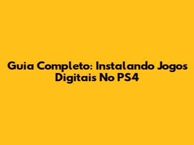 Guia Completo: Instalando Jogos Digitais No PS4