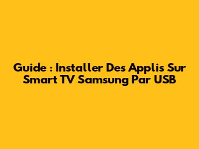 Guide : Installer Des Applis Sur Smart TV Samsung Par USB