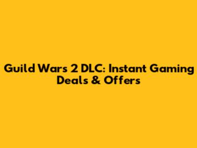 Guild Wars 2 DLC: Instant Gaming Deals & Offers