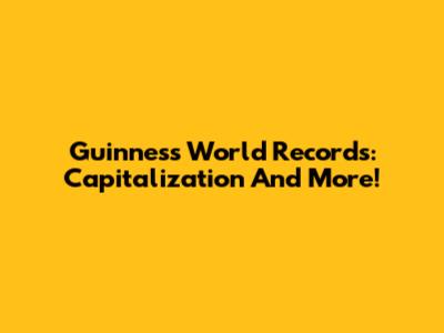 Guinness World Records: Capitalization And More!