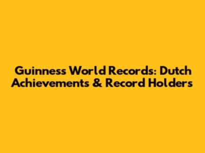 Guinness World Records: Dutch Achievements & Record Holders