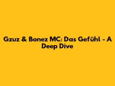Gzuz & Bonez MC: Das Gefühl - A Deep Dive