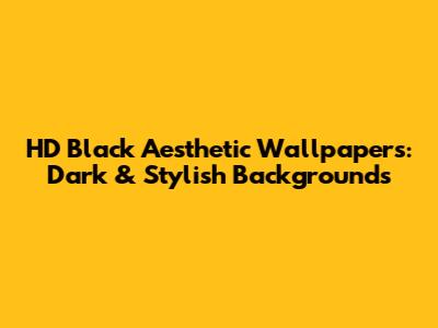 HD Black Aesthetic Wallpapers: Dark & Stylish Backgrounds