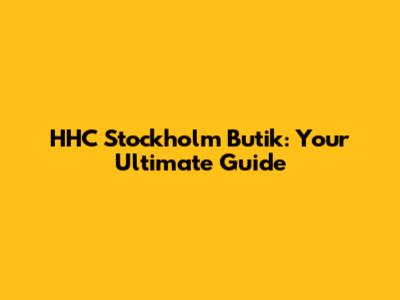 HHC Stockholm Butik: Your Ultimate Guide