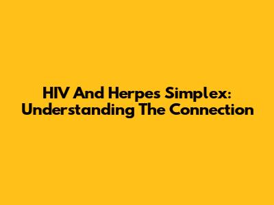 HIV And Herpes Simplex: Understanding The Connection
