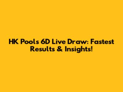 HK Pools 6D Live Draw: Fastest Results & Insights!
