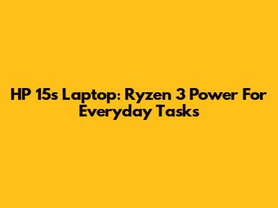 HP 15s Laptop: Ryzen 3 Power For Everyday Tasks