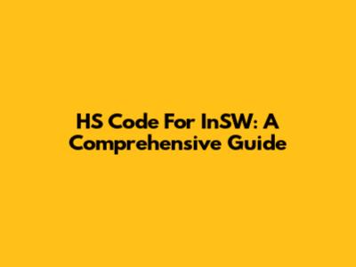 HS Code For InSW: A Comprehensive Guide