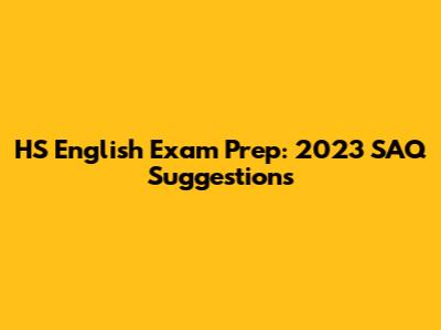 HS English Exam Prep: 2023 SAQ Suggestions