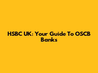 HSBC UK: Your Guide To OSCB Banks