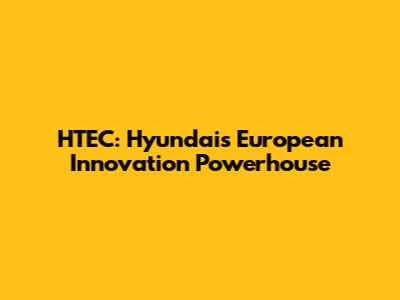 HTEC: Hyundai's European Innovation Powerhouse