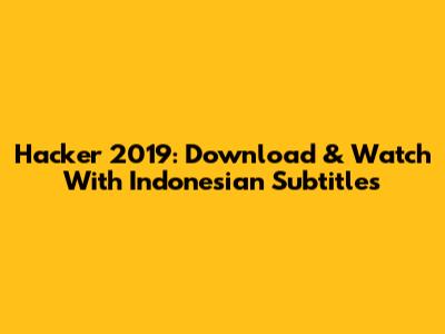 Hacker 2019: Download & Watch With Indonesian Subtitles