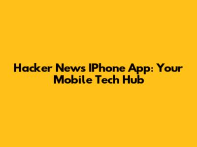Hacker News IPhone App: Your Mobile Tech Hub