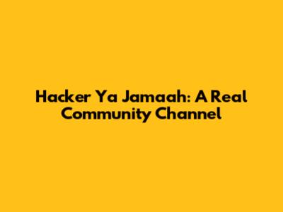 Hacker Ya Jamaah: A Real Community Channel