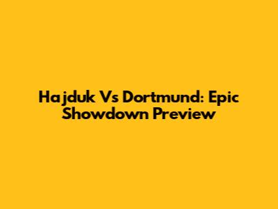 Hajduk Vs Dortmund: Epic Showdown Preview