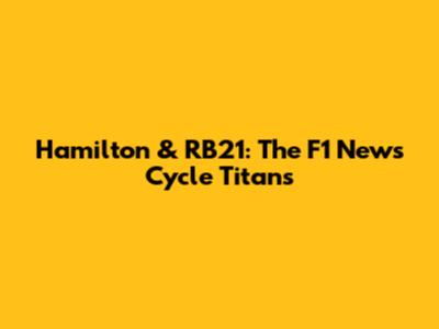 Hamilton & RB21: The F1 News Cycle Titans