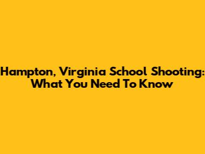 Hampton, Virginia School Shooting: What You Need To Know