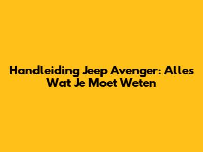 Handleiding Jeep Avenger: Alles Wat Je Moet Weten