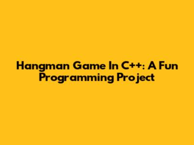 Hangman Game In C++: A Fun Programming Project