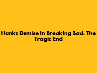 Hank's Demise In Breaking Bad: The Tragic End