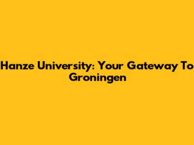 Hanze University: Your Gateway To Groningen