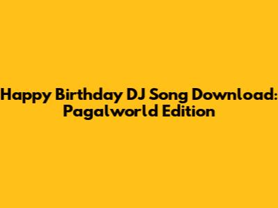 Happy Birthday DJ Song Download: Pagalworld Edition